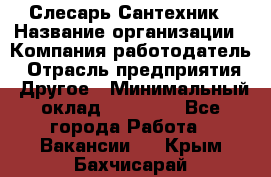 Слесарь-Сантехник › Название организации ­ Компания-работодатель › Отрасль предприятия ­ Другое › Минимальный оклад ­ 25 000 - Все города Работа » Вакансии   . Крым,Бахчисарай